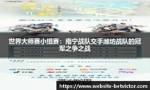 世界大师赛小组赛：南宁战队交手潍坊战队的冠军之争之战