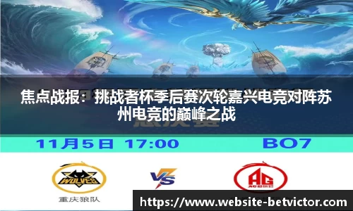 焦点战报：挑战者杯季后赛次轮嘉兴电竞对阵苏州电竞的巅峰之战